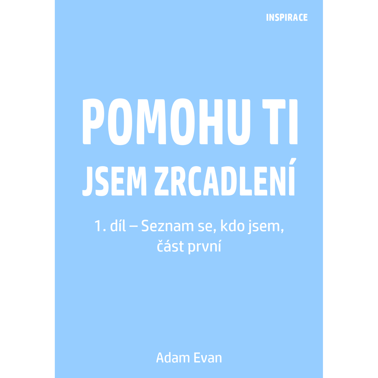 Pomohu ti jsem zrcadlení 1. díl – Seznam se, kdo jsem, část první