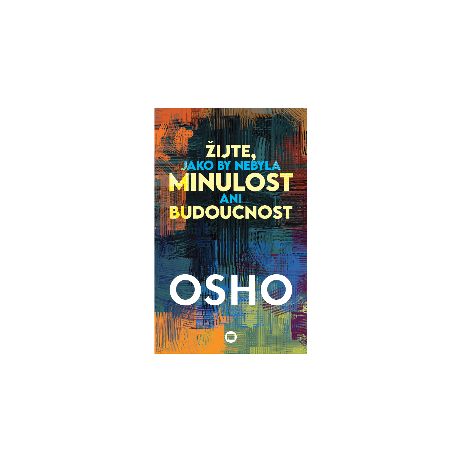 Žijte, jako by nebyla minulost ani budoucnost