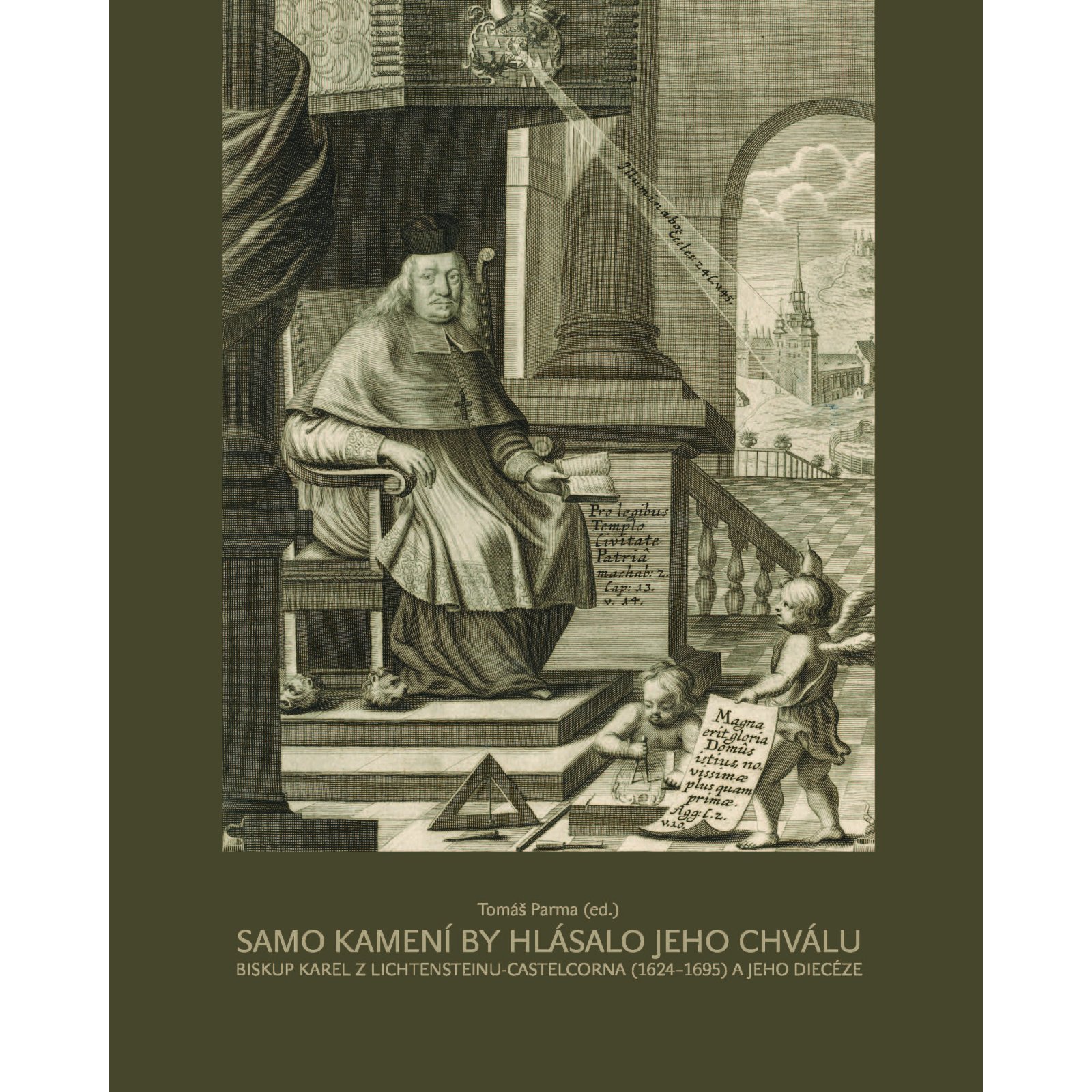 Samo kamení by hlásalo jeho chválu. Biskup Karel z Lichtensteinu-Castelcorna (1624–1695) a jeho diecéze